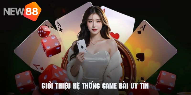 Game Bài Uy Tín NEW88 🎯 2025 | Sân Chơi Giải Trí Đỉnh Cao 1 Khám phá sơ lược về hệ thống game bài uy tín của NEW88